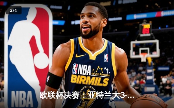 欧联杯决赛：亚特兰大3-0完胜勒沃库森，终结对手51场不败神话 - 2