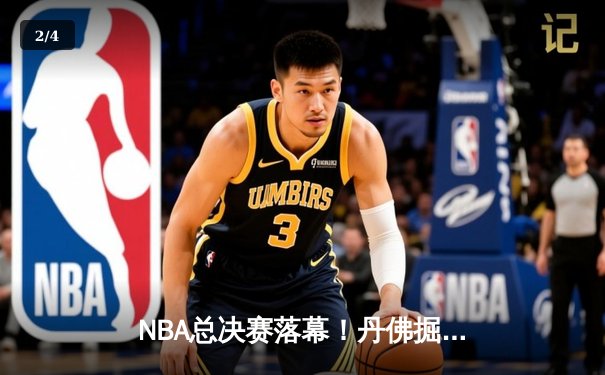 NBA总决赛落幕！丹佛掘金4-1首夺总冠军，约基奇全票当选FMVP - 2