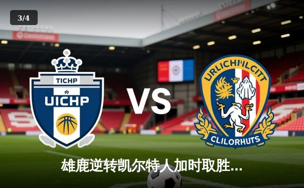 雄鹿逆转凯尔特人加时取胜，字母哥狂砍44分创赛季新高 - 3