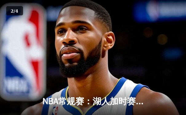 NBA常规赛：湖人加时赛逆转勇士，詹姆斯关键三双锁定胜局 - 2