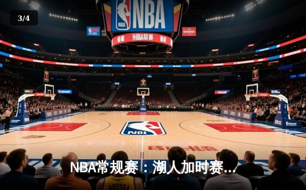 NBA常规赛：湖人加时赛逆转勇士，詹姆斯关键三双锁定胜局 - 3