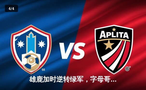 雄鹿加时逆转绿军，字母哥44+14+7主宰北岸花园 - 4