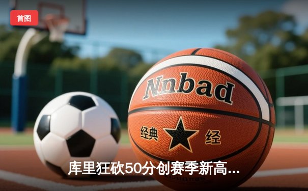 库里狂砍50分创赛季新高，勇士加时险胜国王迎四连胜